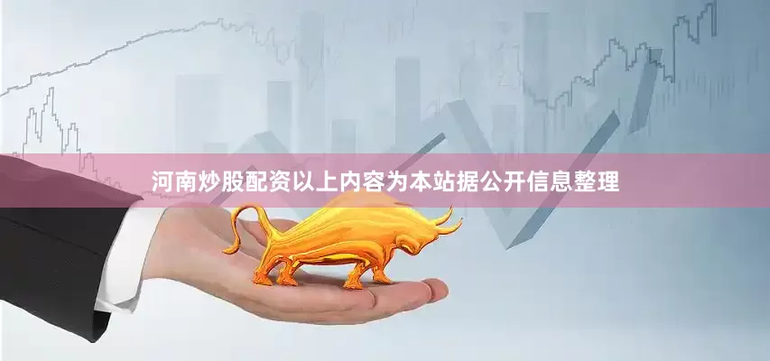 河南炒股配资以上内容为本站据公开信息整理