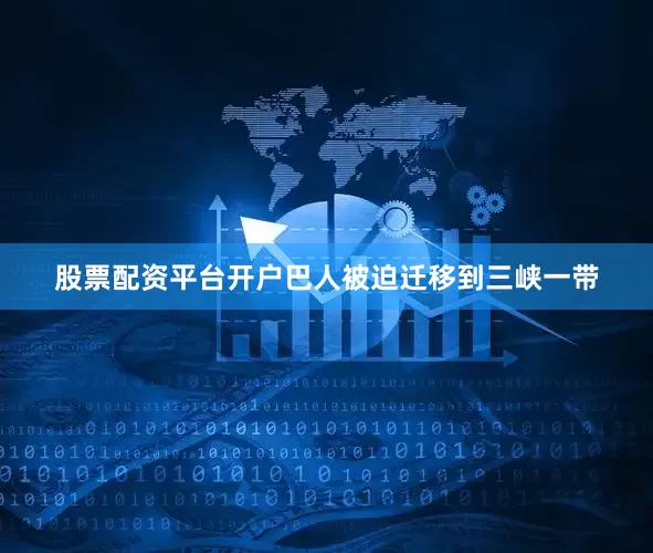 股票配资平台开户巴人被迫迁移到三峡一带