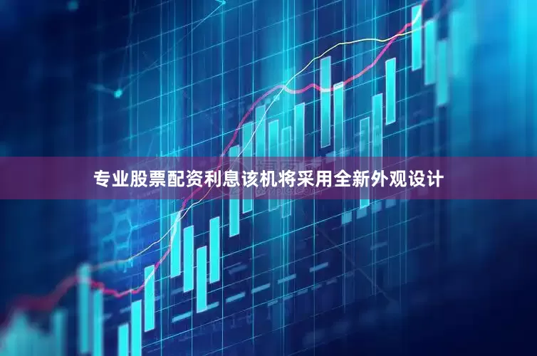 专业股票配资利息该机将采用全新外观设计