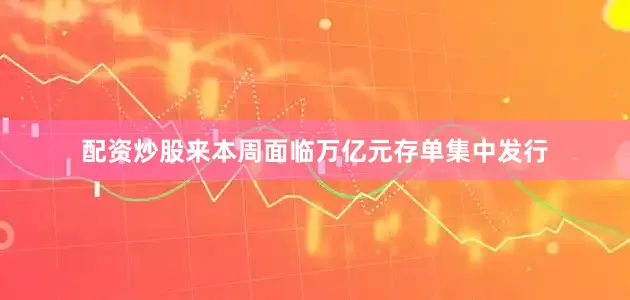 配资炒股来本周面临万亿元存单集中发行