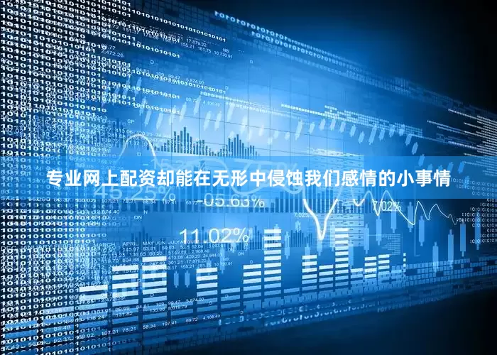 专业网上配资却能在无形中侵蚀我们感情的小事情