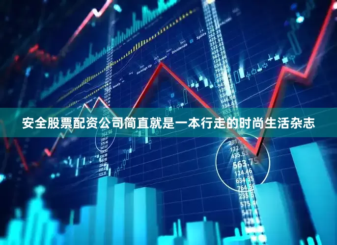 安全股票配资公司简直就是一本行走的时尚生活杂志