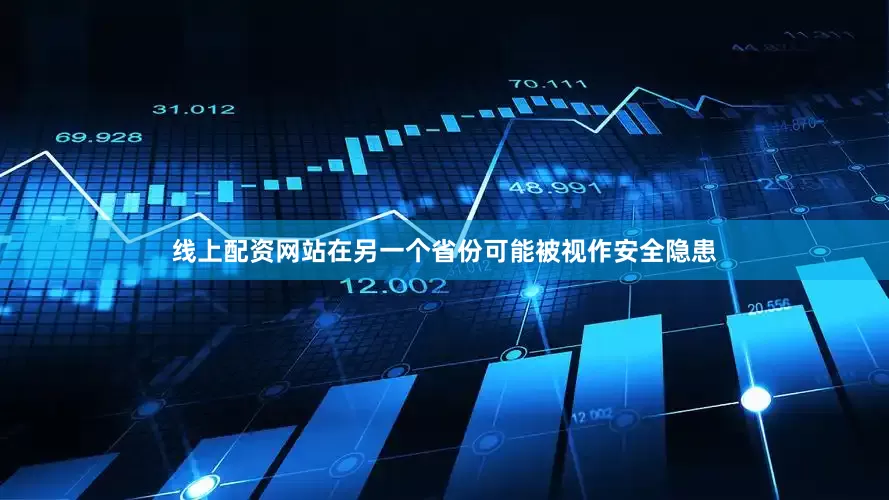 线上配资网站在另一个省份可能被视作安全隐患