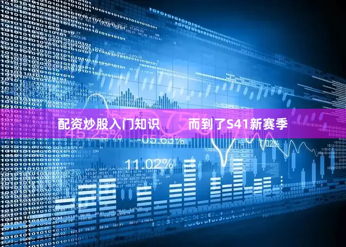 配资炒股入门知识        而到了S41新赛季